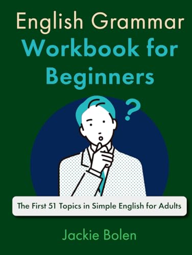 English Grammar Workbook for Beginners: The First 51 Topics in Simple English for Adults (A+ English for Beginners: Grammar, Speaking and Vocabulary for ESL/EFL) von Independently published